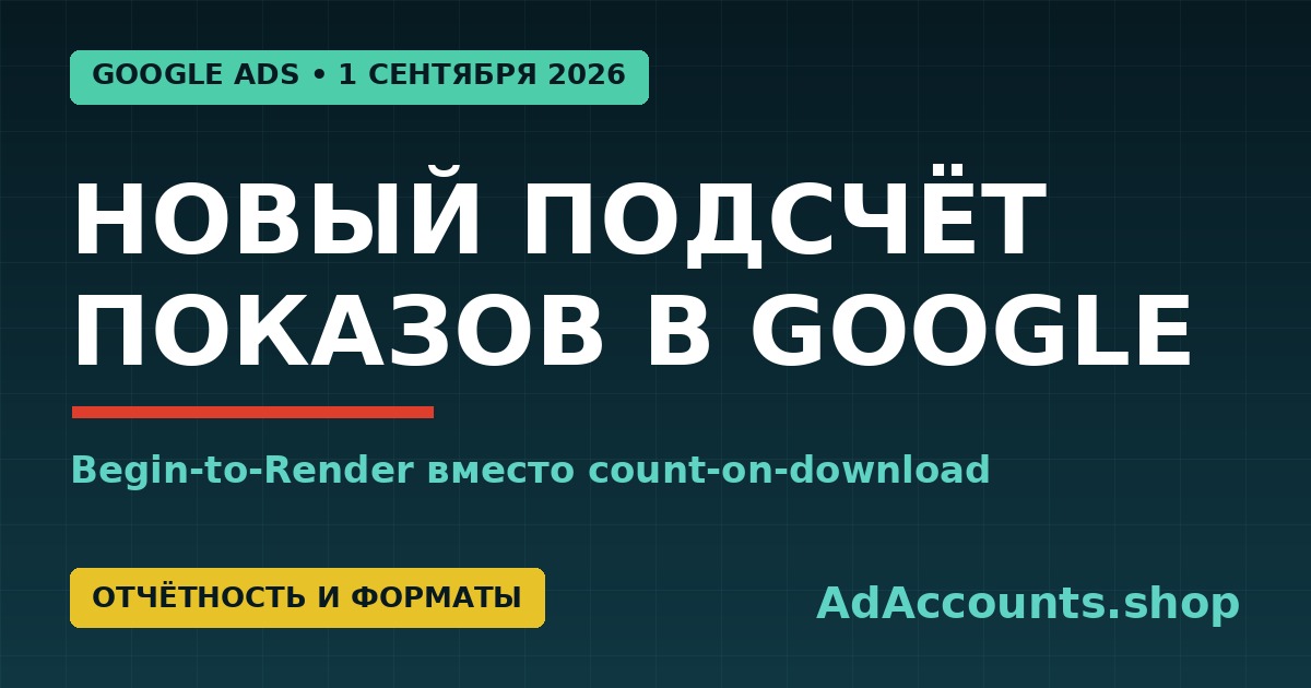 Обложка статьи: Google Ads меняет подсчёт показов на Begin-to-Render с 17 февраля 2027 года