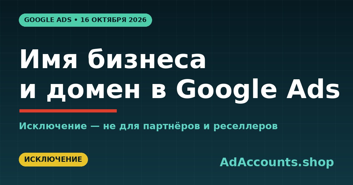 Business name requirements в Google Ads: исключение не для партнёров и реселлеров с 16 октября 2026